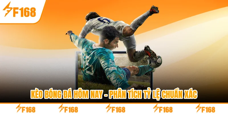 Kèo Bóng Đá Hôm Nay - Phân Tích Tỷ Lệ Chuẩn Xác